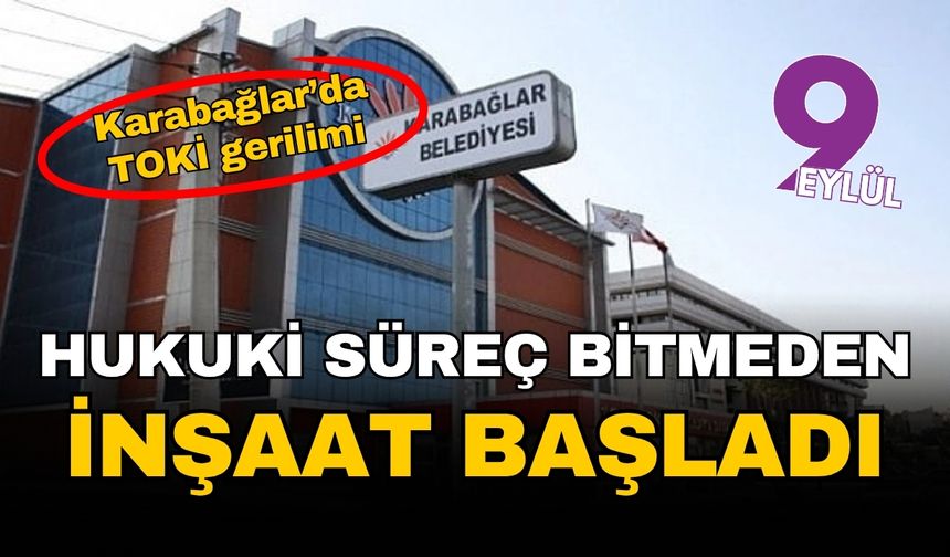 Karabağlar'da TOKİ gerilimi: Hukuki süreç bitmeden inşaat başladı