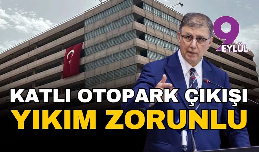 Başkan Tugay'dan İzmir Çankaya Katlı Otopark çıkışı: Yıkımı zorunlu