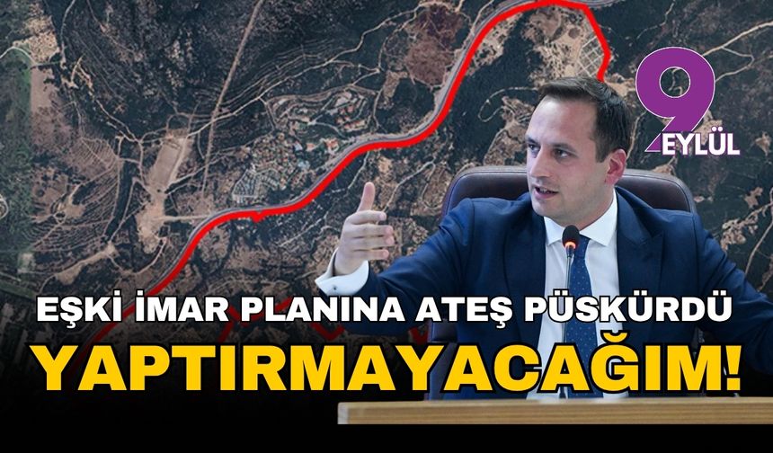 Başkan Eşki bakanlığın imar planına ateş püskürdü: Yaptırmayacağım