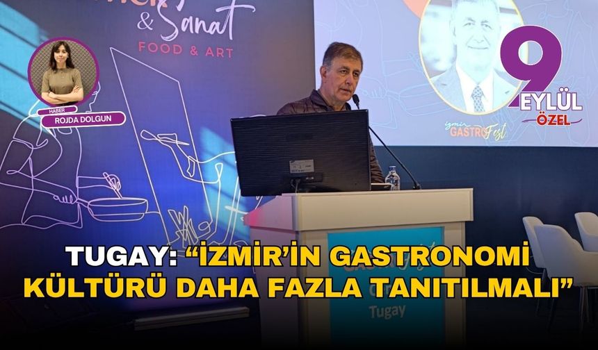 Tugay: “İzmir’in gastronomi kültürü daha fazla tanıtılmalı”