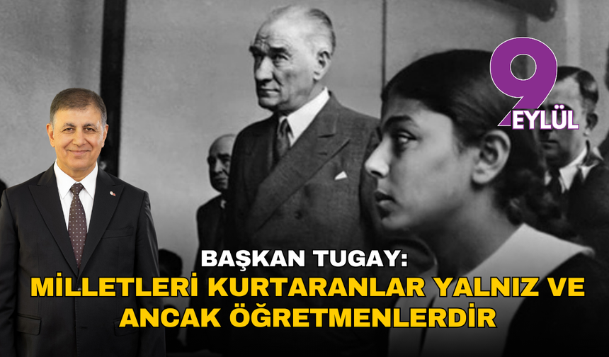 Başkan Tugay: Milletleri kurtaranlar yalnız ve ancak öğretmenlerdir