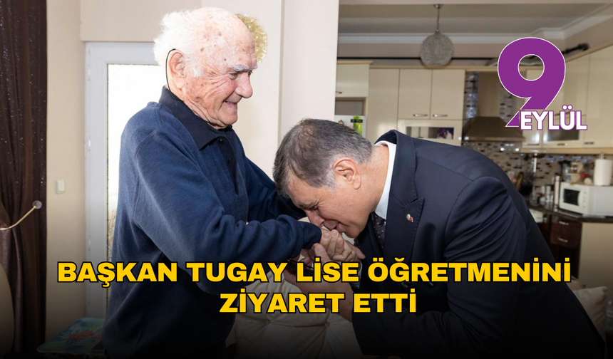 Başkan Tugay lise öğretmenini evinde ziyaret etti