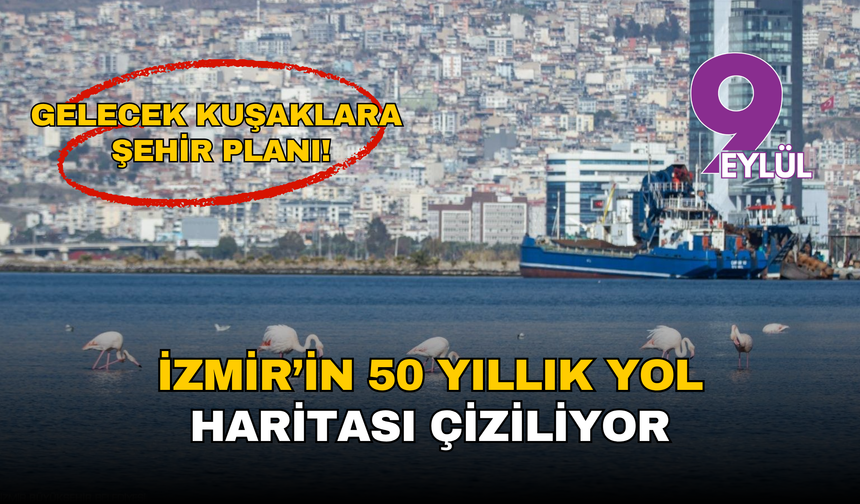 İzmir’in 50 yıllık yol haritası çiziliyor