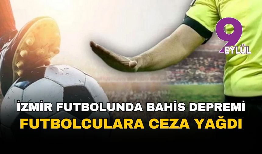 İzmir futbolunda bahis depremi: 69 futbolcuya ceza yağdı!