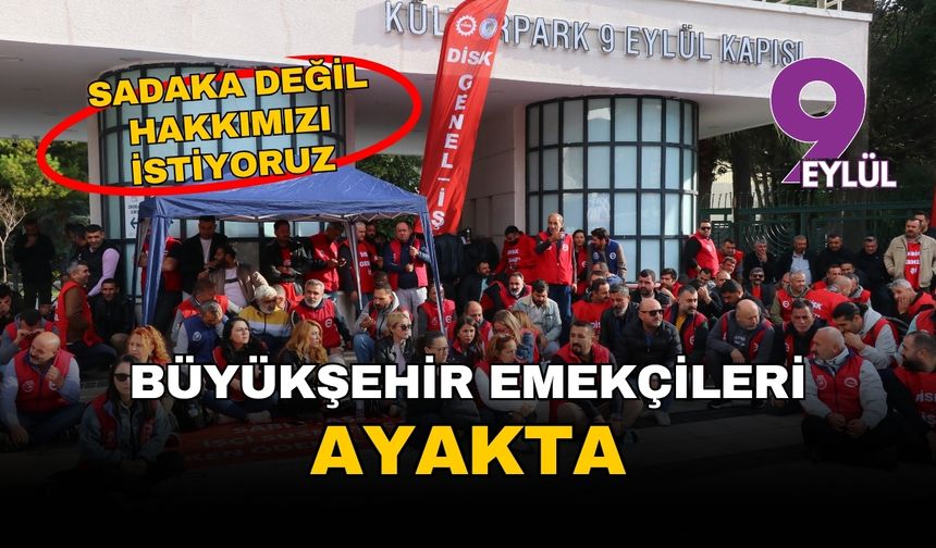 İzmir Büyükşehir Belediyesi emekçileri ayakta: Sadaka değil hakkımızı istiyoruz