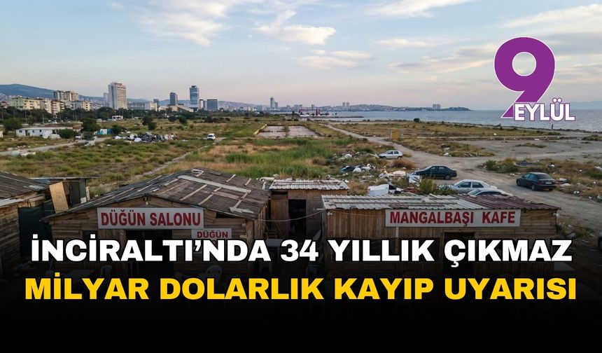 İzmir İnciraltı'nda 34 yıllık planlama çıkmazı: Karabulut'tan milyar dolarlık kayıp uyarısı
