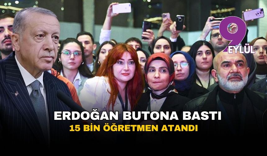 Erdoğan butona bastı, 15 bin öğretmen atandı
