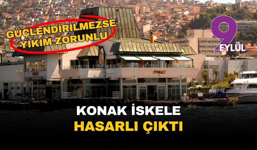 İzmir Konak İskelesi hasarlı çıktı: Güçlendirilmezse yıkım zorunlu