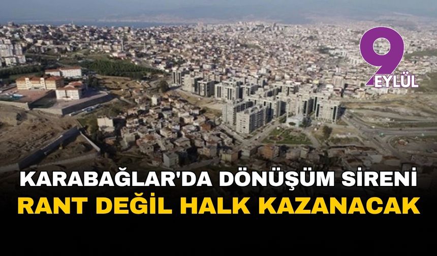 Karabağlar'da dönüşüm sireni: Rant değil, halk kazanacak