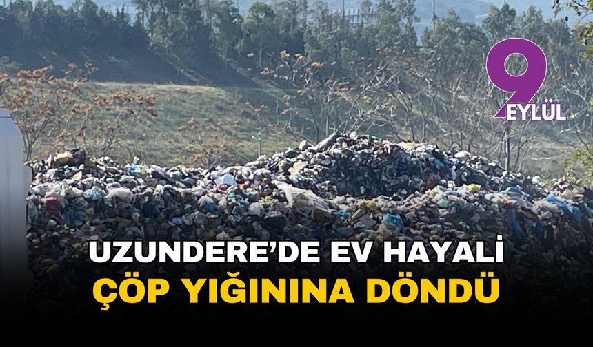 İzmir Uzundere'de ev hayali çöp yığınına döndü!
