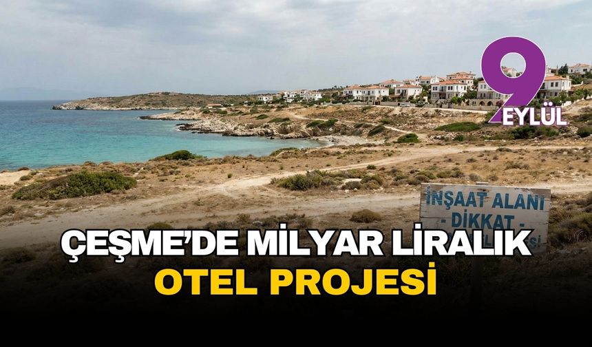 Çeşme Dalyan’a 1.5 milyar liralık otel geliyor: Halkın onayı bekleniyor