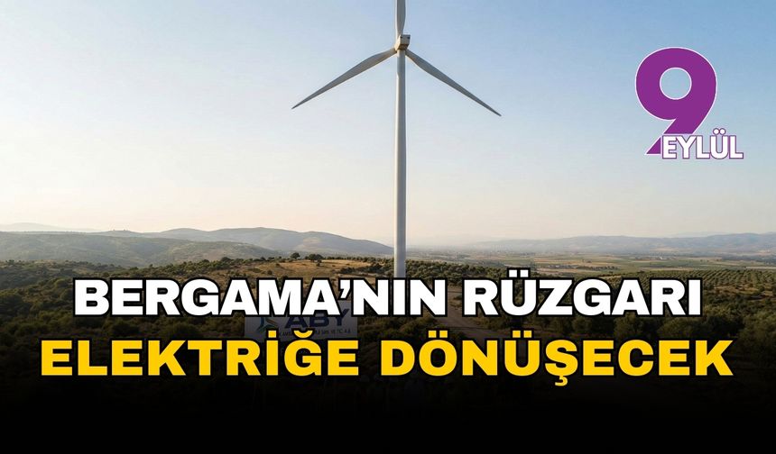 Bergama'nın rüzgarı 96 milyonluk yatırımla elektriğe dönüşecek