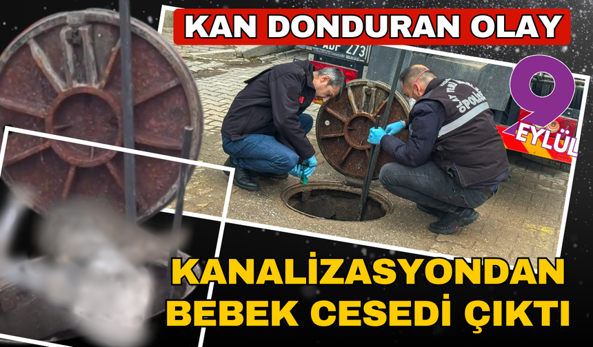 Kan donduran olay! Kanalizasyondan bebek cesedi çıktı!