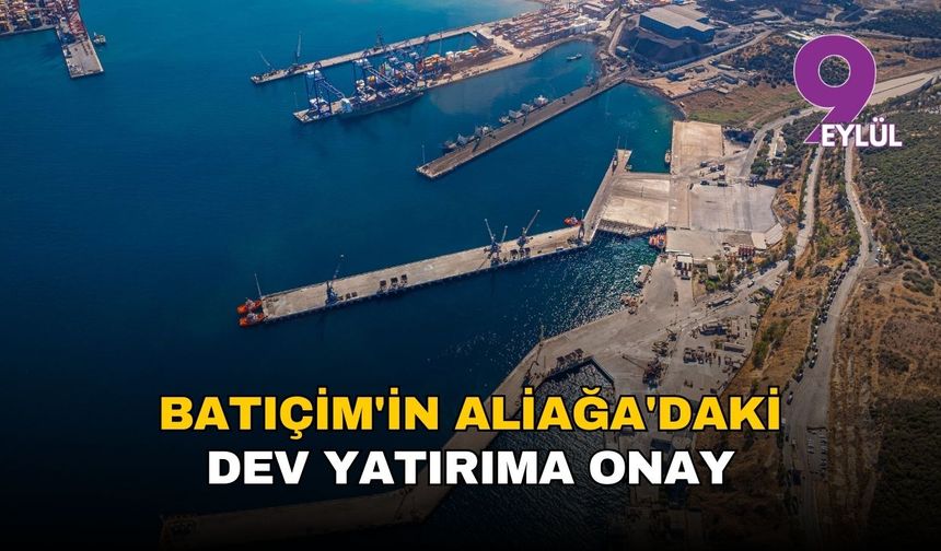 Batıçim'in Aliağa'daki dev yatırıma onay