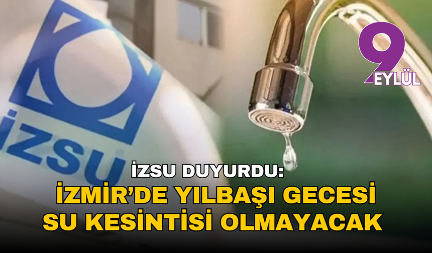 İZSU duyurdu: İzmir’de yılbaşı gecesi su kesintisi olmayacak!
