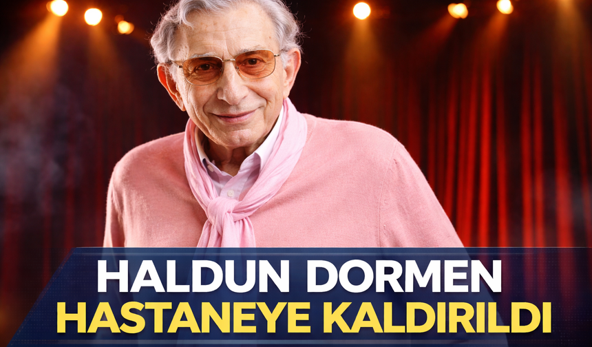 Haldun Dormen hastaneye kaldırıldı!