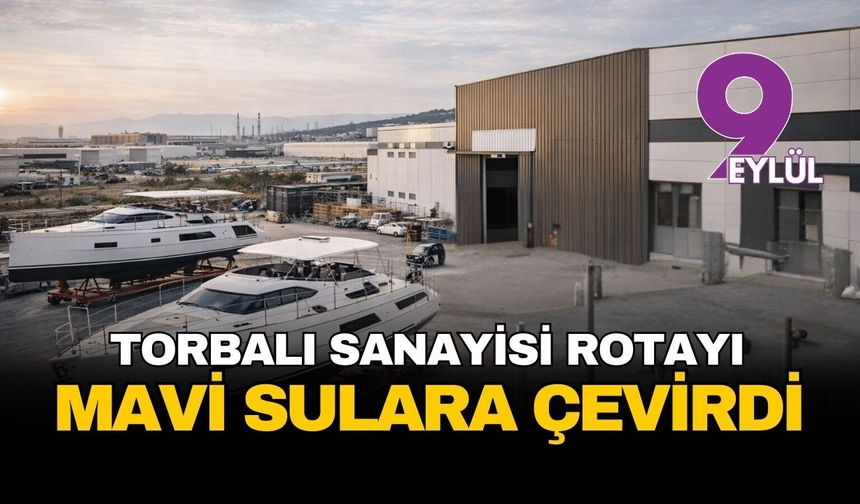 Torbalı sanayisinde rota mavi sulara çevrildi: Lüks tekneler İzmir’de üretilecek