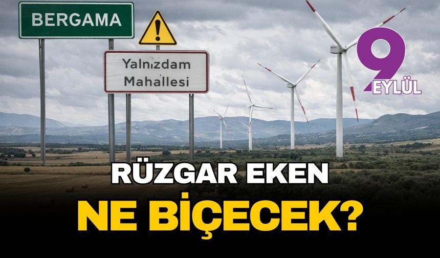 Bergama'da rüzgar ekenler ne biçecek?