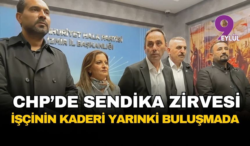 CHP'den sendika zirvesi: İşçinin kaderi yarınki toplantıda