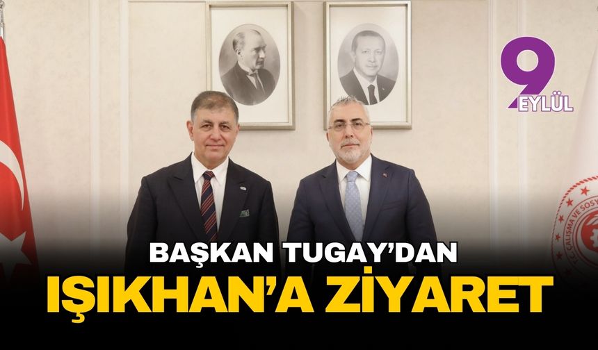 Başkan Tugay'dan Çalışma Bakanı Vedat Işıkhan'a ziyaret