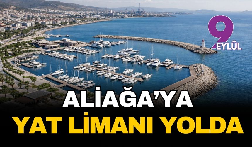 Aliağa’nın çehresini değiştirecek dev projede kritik viraj: Yat limanı için halkın sözü bekleniyor