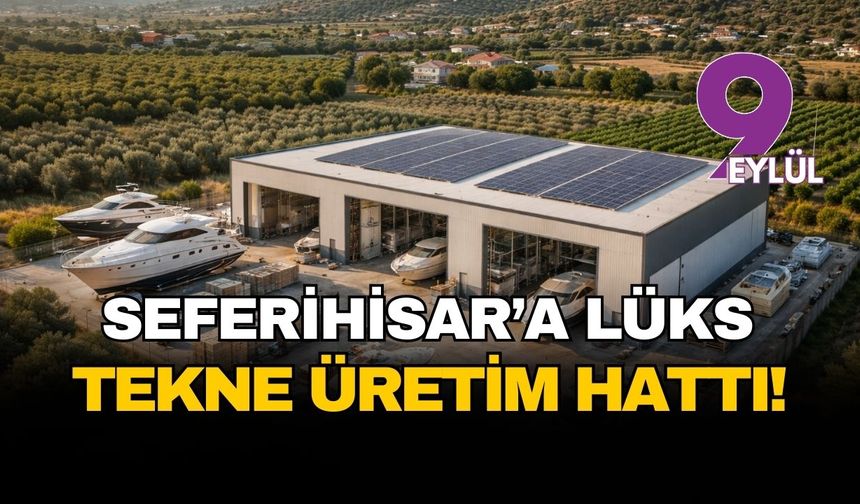 Seferihisar Ulamış'a lüks tekne üretim hattı!