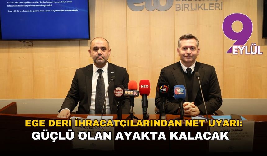 Ege deri sektöründen net uyarı: Güçlü olan ayakta kalacak