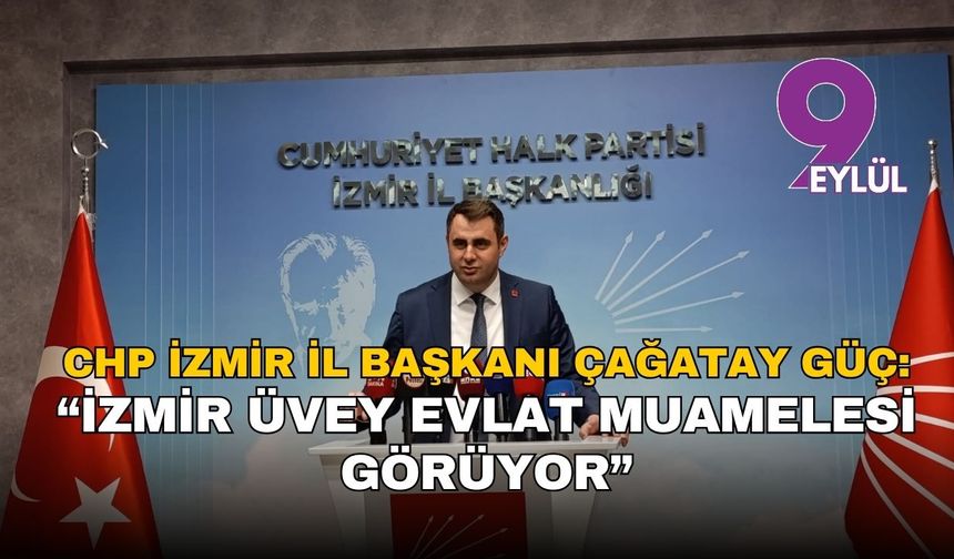 CHP İzmir İl Başkanı Çağatay Güç: “İzmir üvey evlat muamelesi görüyor”