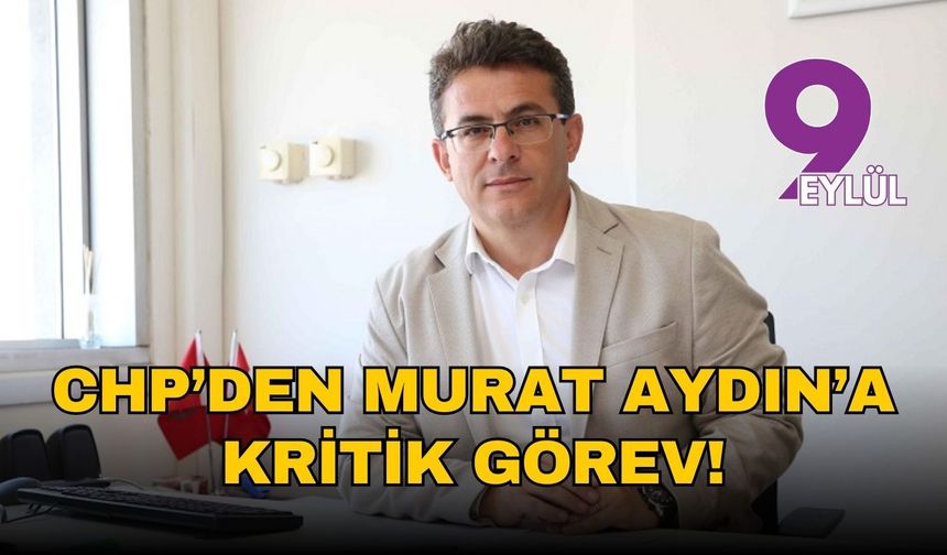 CHP İzmir’den dikkat çeken görevlendirme: Murat Aydın, Cumhurbaşkanlığı Aday Ofisi’nde görev aldı