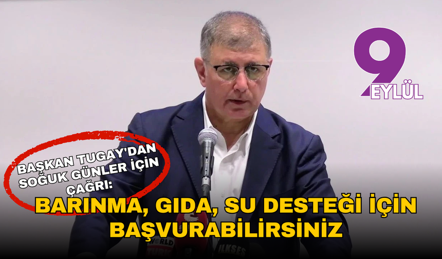 Başkan Tugay'dan soğuk günler için çağrı: Barınma, gıda, su desteği için başvurabilirsiniz