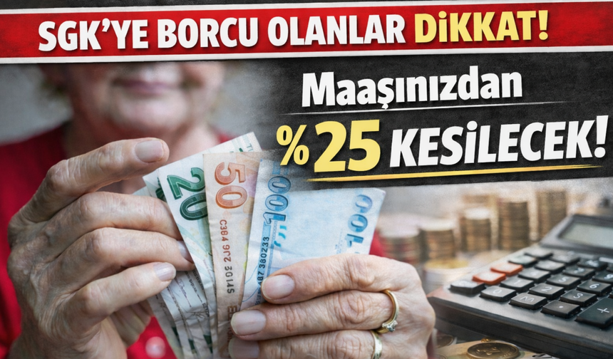 SGK’ye borcu olanlar dikkat: Maaşlardan yüzde 25 kesinti başladı