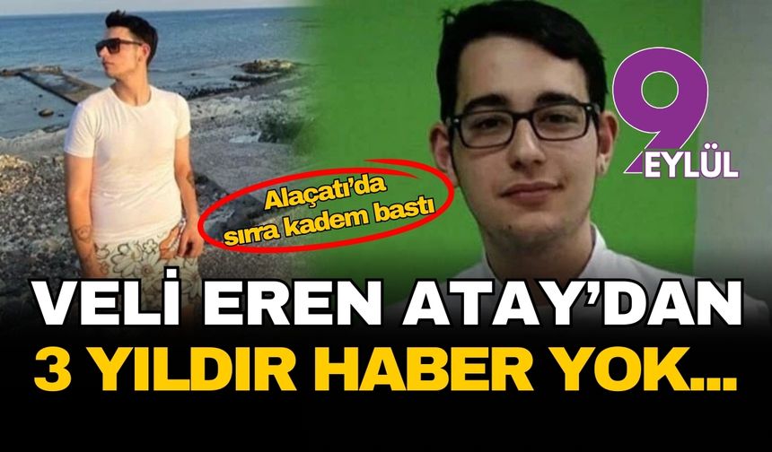Alaçatı’da sırra kadem basan Veli Eren Atay’dan 3 yıldır haber yok...