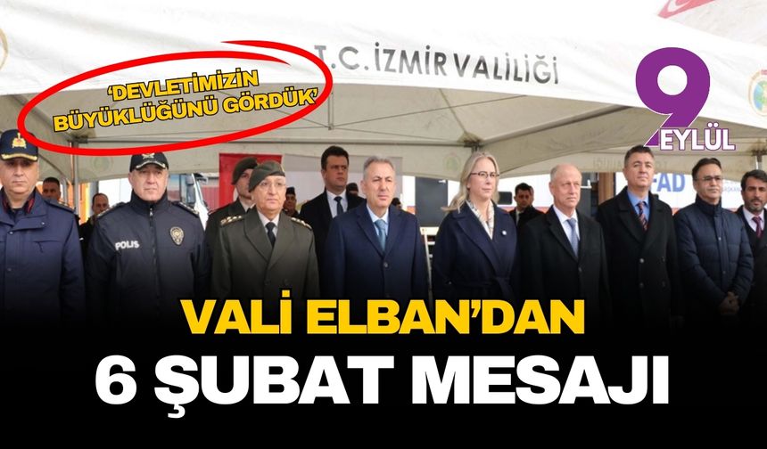 İzmir Valisi Süleyman Elban’dan 6 Şubat mesajı: O dönemde milletimizin, devletimizin büyüklüğünü gördük