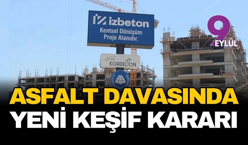 İzmir'deki dev asfalt davasında kritik dönemeç: Mahkemeden yeni keşif kararı