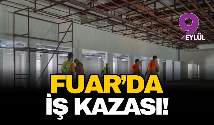 İzmir Fuar'da iş kazası!