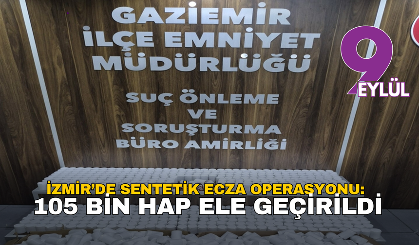 İzmir’de sentetik ecza operasyonu: 105 bin hap ele geçirildi
