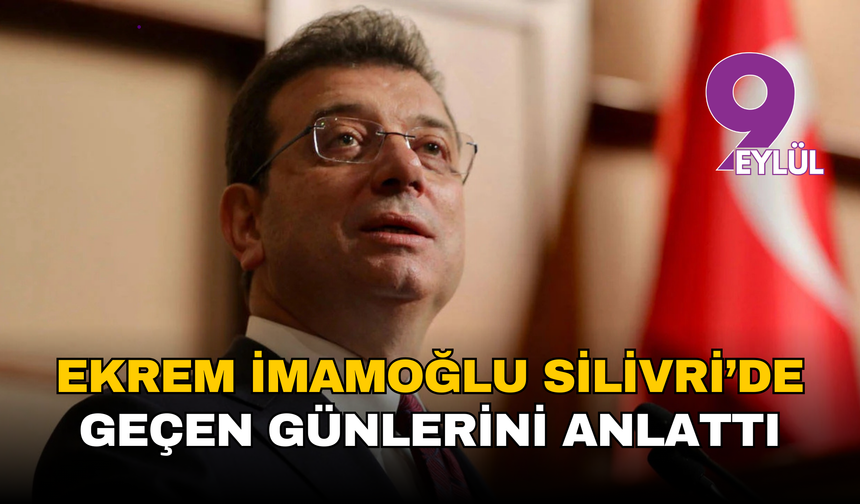 Ekrem İmamoğlu Silivri’de geçen günlerini anlattı