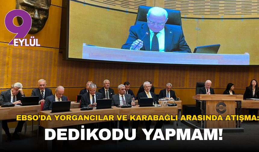 EBSO’da Yorgancılar ve Karabağlı arasında atışma: Dedikodu yapmam!