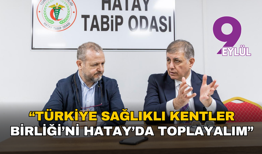 Başkan Tugay: Türkiye Sağlıklı Kentler Birliği’ni Hatay’da toplayalım