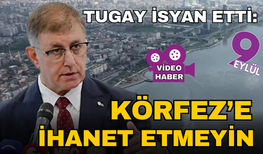 Tugay'dan Körfez'e ihanet edenlere tepki: Göz göre göre kirletiyorlar