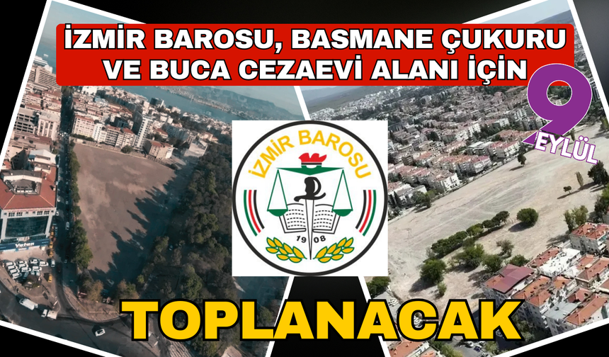 İzmir Barosu, Basmane Çukuru ve Buca Cezaevi alanı için toplanacak!