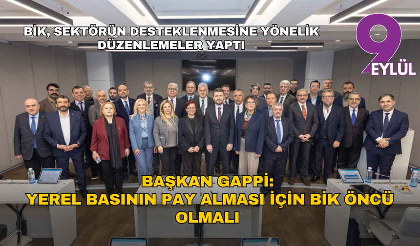 BİK, sektörün desteklenmesine yönelik düzenlemeler yaptı... Başkan Gappi: Yerel basının pay alması için BİK öncü olmalı