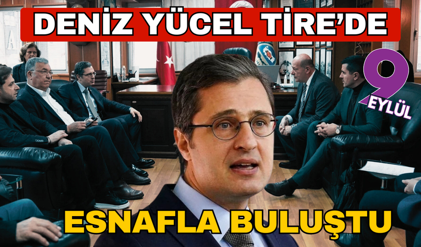 Deniz Yücel Tire’de esnaf ve üreticilerle buluştu