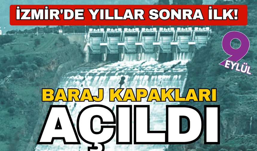 İzmir'de yıllar sonra ilk! Baraj kapakları açıldı