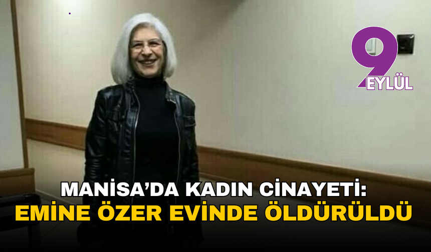 Manisa’da kadın cinayeti: 72 yaşındaki Emine Özer evinde öldürüldü