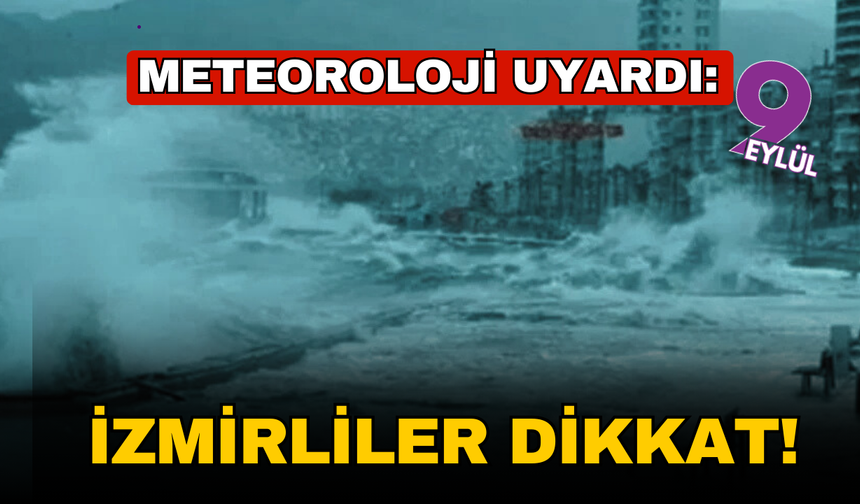 İzmirliler dikkat! Meteoroloji uyardı