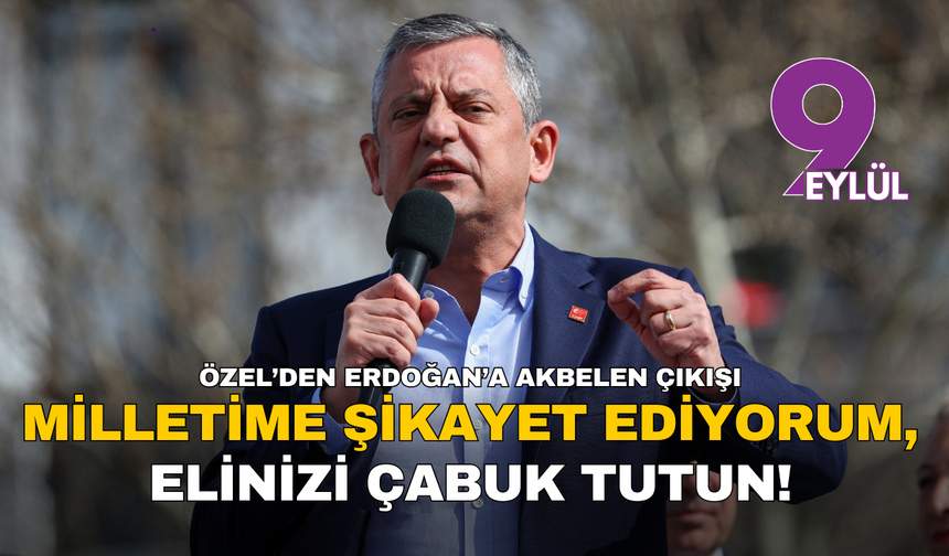 CHP Lideri Özel’den Erdoğan’a sert Akbelen çıkışı: Milletime şikayet ediyorum, elinizi çabuk tutun