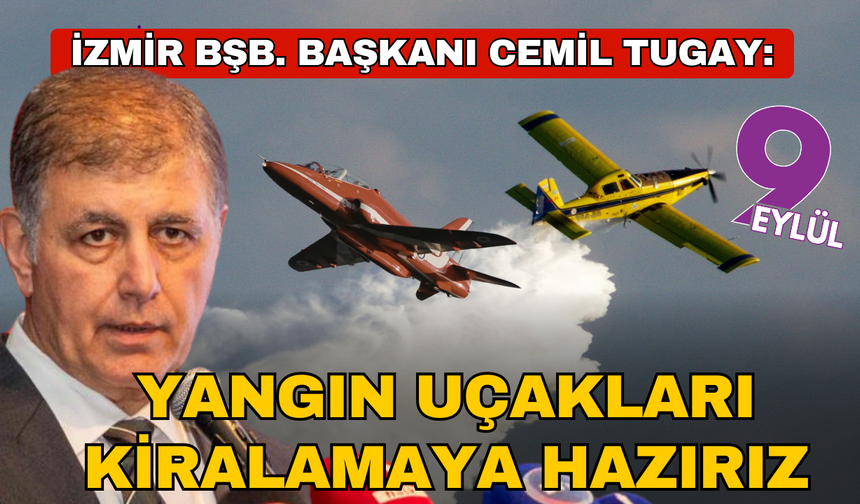 Başkan Tugay: Birden fazla yangın uçağı kiralamaya hazırız