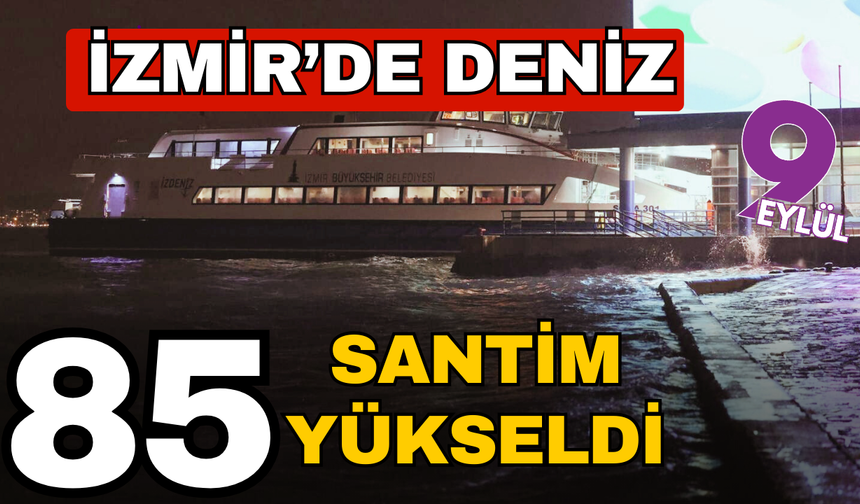 İzmir’de kırmızı alarm: Deniz 85 santim yükseldi, ekipler sahada