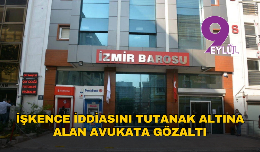 İşkence iddiasını tutanak altına alan avukata gözaltı